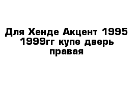 Для Хенде Акцент 1995-1999гг купе дверь правая